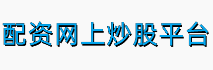 配资网上炒股平台_正规配资炒股平台_平台配资炒股公司