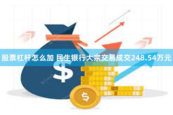 股票杠杆怎么加 民生银行大宗交易成交248.54万元