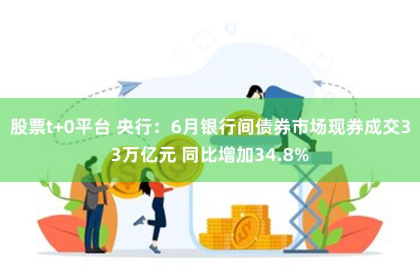 股票t+0平台 央行：6月银行间债券市场现券成交33万亿元 同比增加34.8%