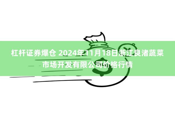 杠杆证券爆仓 2024年11月18日浙江良渚蔬菜市场开发有限